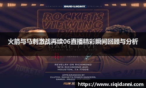 火箭与马刺激战再续06直播精彩瞬间回顾与分析