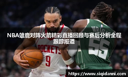 NBA雄鹿对阵火箭精彩直播回顾与赛后分析全程跟踪报道